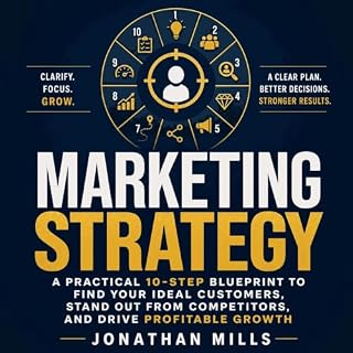 Marketing Strategy: A Practical 10-Step Blueprint to Find Your Ideal Customers, Stand Out From Competitors, and Drive Profita