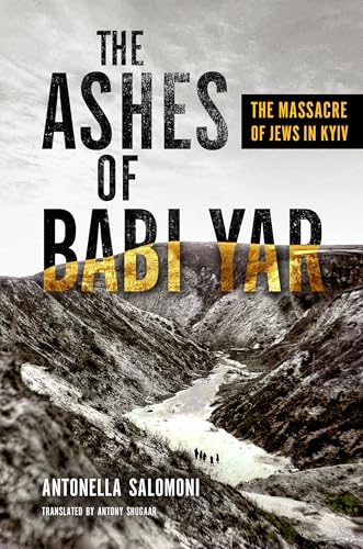 The Ashes of Babi Yar: The Massacre of Jews in Kyiv (George L. Mosse Series in the History of European Culture, Sexuality, and Ideas)