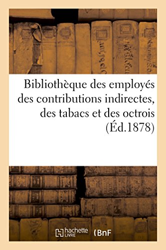 Bibliothèque Des Employés Des Contributions Indirectes, Des Tabacs Et Des Octrois (Ga(c)Na(c)Ralita(c)S) (French Edition)