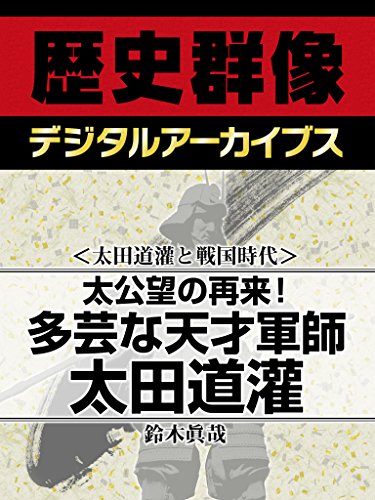 <太田道灌と戦国時代>太公望の再来! 多芸な天才軍師太田道灌 (歴史群像デジタルアーカイブス)