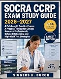 SOCRA CCRP Exam Study Guide 2026–2027: 4 Full-Length Practice Exams: A Practical Review for Clinical Research Professionals, Detailed Rationales, and High-Yield Test Strategies