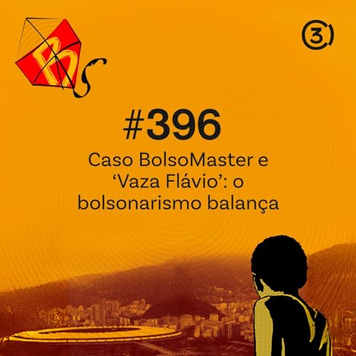 #396 - Caso BolsoMaster e &lsquo;Vaza Fl&aacute;vio&rsquo;: o bolsonarismo balan&ccedil;a