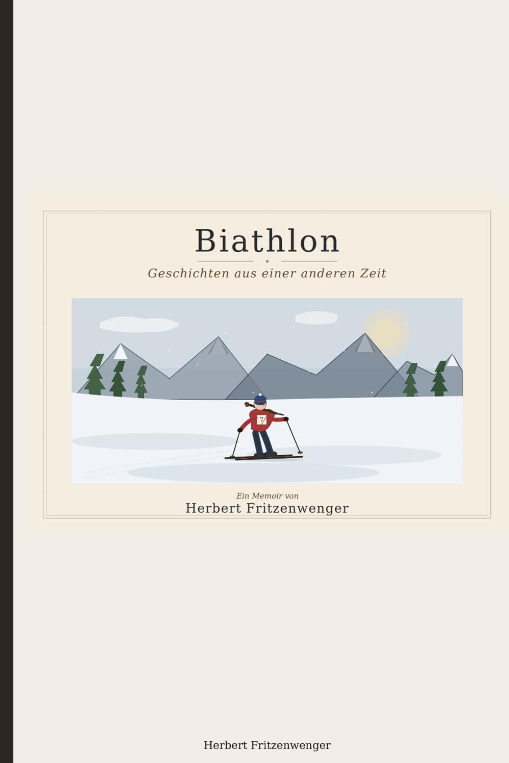 Biathlon – Geschichten aus einer anderen Zeit: Erlebnisse und Erinnerungen als Athlet, Gestalter und ZDF-Co-Reporter
