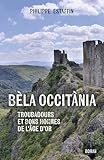 Bèla Occitània: Troubadours et Bons Hommes de l'âge d'or (French Edition)