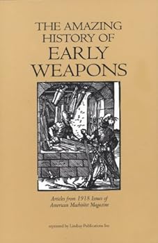 Paperback The Amazing History of Early Weapons: Guns, Submarines, Torpedos, Tanks Book
