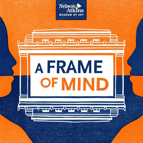 A Frame of Mind Podcast Por The Nelson-Atkins Museum of Art arte de portada