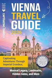 Vienna Travel Guide: Captivating Adventures through Imperial Grandeur, Musical Legacy, Landmarks, Hidden Gems, and More (Traveling the World)
