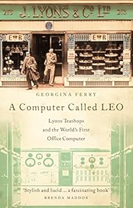 A Computer Called LEO: Lyons Tea Shops and the World's First Office Computer
