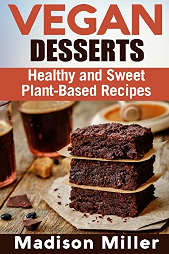 Vegan Desserts: Healthy And Sweet Plant-Based Recipes (Vegan Cookbooks)