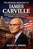 The political biography of James carville: Inside James carville's political mind,media power,and influence in modern America.