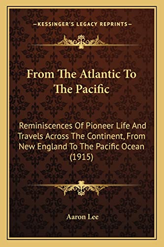 From The Atlantic To The Pacific: Reminiscences Of Pioneer Life And Travels Across The Continent, From New England To The Pacific Ocean (1915)