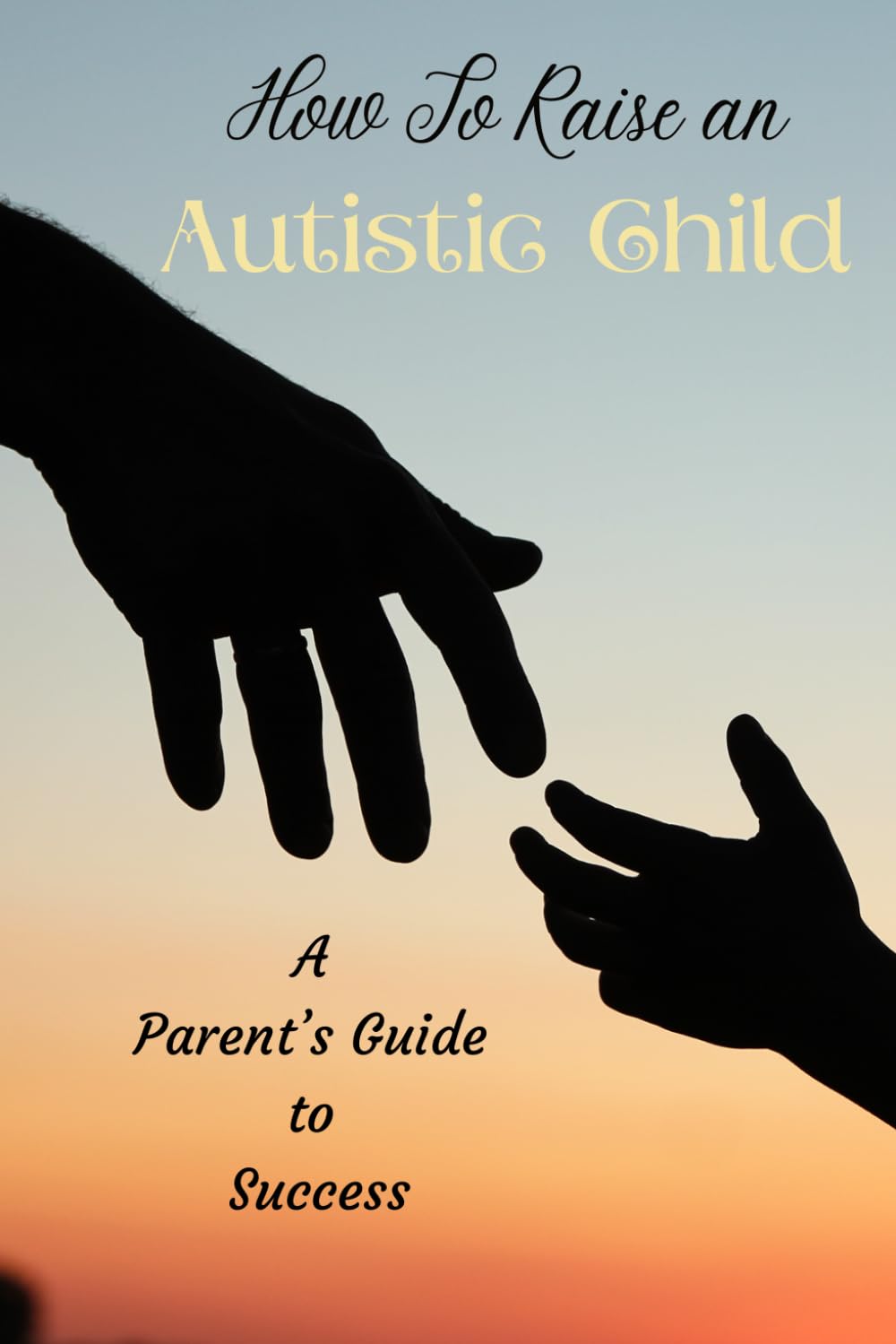 How To Raise An Autistic Child: A Parent's Guide To Success