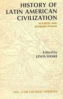 History Of Latin American Civilization Sources And Interpretations Volume 1 The Colonial Experience B000OLS4ZS Book Cover
