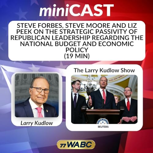 Steve Forbes, Steve Moore and Liz Peek on the Strategic Passivity of Republican Leadership Regarding the National Budget and Economic Policy | 04-25-26