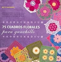 75 cuadros florales para ganchillo : bonitos diseños de parches para combinar y mezclar en colchas, accesorios, ropa infantil y más 9089982906 Book Cover
