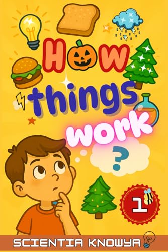 How Things Work: Amazing Science Facts for Curious Kids & Teens - Human Body, Food, Animals, Weather, Electricity & More Fun Topics from Halloween to ... World Works - The Curious Minds Collection)