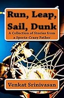 Run, Leap, Sail, Dunk: A Collection of Stories from a Sports-Crazy Father 0996628908 Book Cover