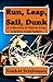 Run, Leap, Sail, Dunk: A Collection of Stories from a Sports-Crazy Father