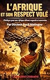  L’Afrique et son Respect Volé: Plaidoyer pour une Afrique debout, respectée et souveraine