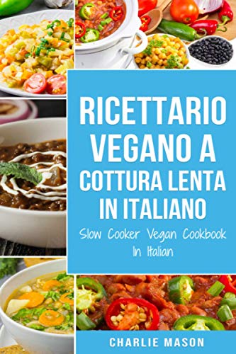 Ricettario Vegano a Cottura Lenta In Italiano/ Slow Cooker Vegan Cookbook In Italian (Italian Edition)