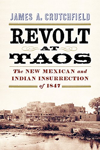 Revolt at Taos: The New Mexican and Indian Insurrection of 1847 (English Edition)