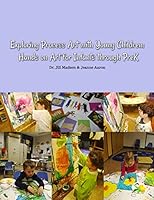 Exploring Process Art with Young Children: Hands on Art for Infants Through Prek 1507732791 Book Cover