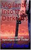 Vigilante: Into the Darkness: American Post-Apocalyptic EMP Thriller