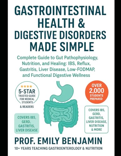 GASTROINTESTINAL HEALTH & DIGESTIVE DISORDERS MADE SIMPLE: Complete Guide to Gut Pathophysiology, Nutrition, and Healing: IBS, Reflux, Gastritis, ... Low-FODMAP, and Functional Digestive Wellness