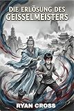 Die Erlösung des Geißelmeisters: Eine Fortschrittsfantasie: Doppelte Kultivierung, dämonische Blutlinien und der Weg zur Kernbildung (Die Second Chance Cultivators 1)
