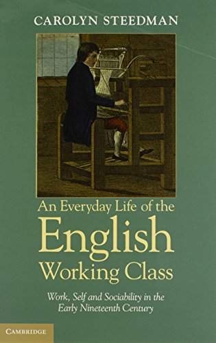 An Everyday Life of the English Working Class: Work, Self and Sociability in the Early Nineteenth Century