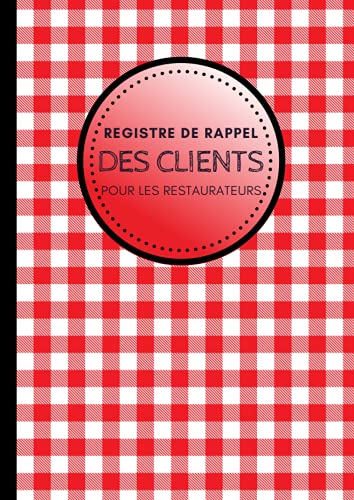 Registre de Rappel des Clients pour les Restaurateurs: Conforme au protocole sanitaire. Obligatoire pour Cafés, Restaurants, Bistrots, Bars... Format idéal A4. (French Edition)
