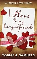 Letters to My Ex-Girlfriends: : A Unique Love Story 1506026583 Book Cover