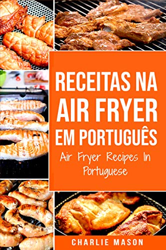 Receitas Na Air Fryer Em Português/ Air Fryer Recipes In Portuguese: Para Refeições Rápidas e Saudáv