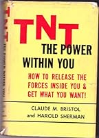 TNT, the power within you; how to release the forces inside you -- and get what you want! B00005WYQX Book Cover