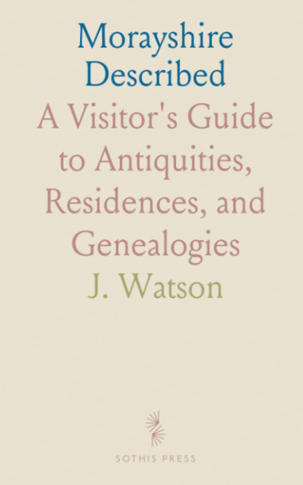 Morayshire Described: A Visitor's Guide to Antiquities, Residences, and Genealogies