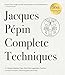 Jacques P&Atilde;&copy;pin Complete Techniques 50th Anniversary Edition: A Culinary Master Class from the Legendary TeacherOver 600 Techniques, 1,000 Photographs, 160 Recipes