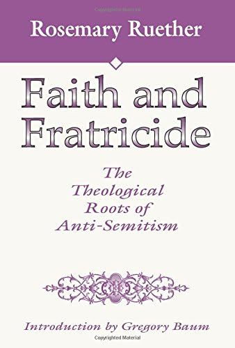 Faith and Fratricide: The Theological Roots of Anti-Semitism