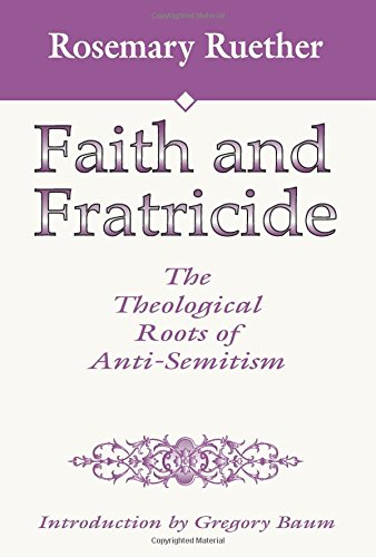Faith and Fratricide: The Theological Roots of Anti-Semitism