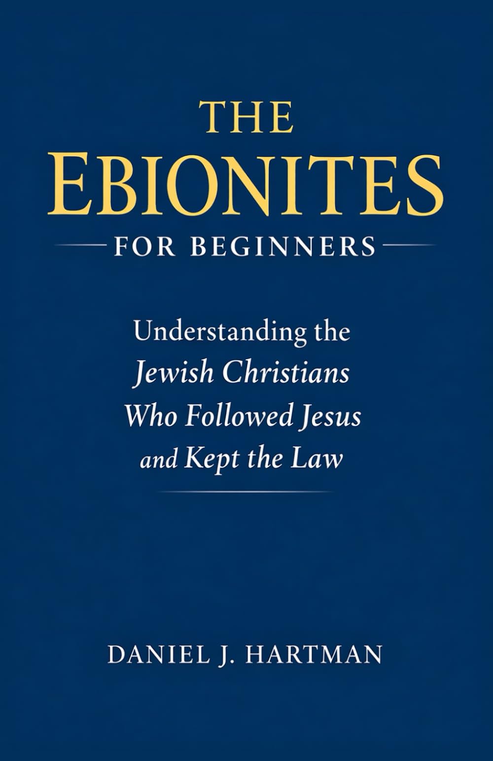 The Ebionites for Beginners: Understanding the Jewish Christians Who Followed Jesus and Kept the Law
