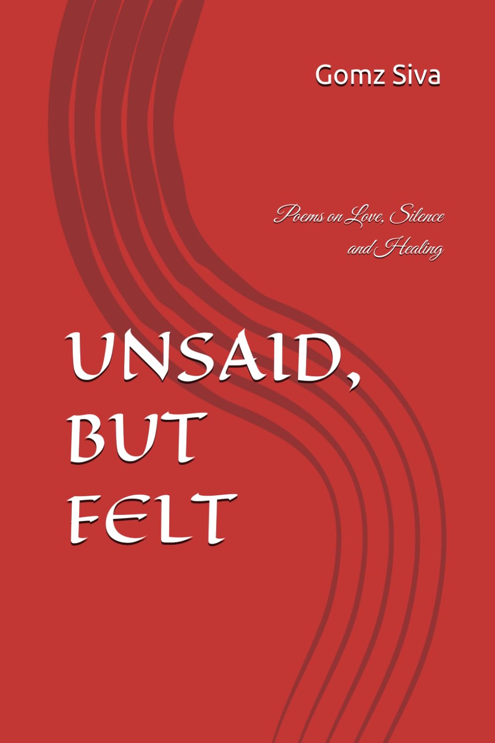UNSAID, BUT FELT: Poems on Love, Silence and Healing
