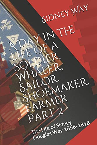 A Day in the life of a Soldier, Whaler, Sailor, Shoemaker, Farmer: The Life of Sidney Douglas Way 1858-1898 (Part 2)
