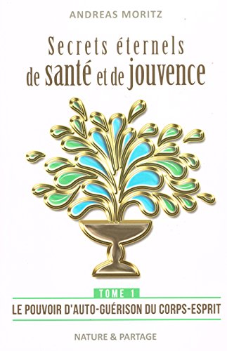 Secrets éternels de santé et de jouvence: Tome 1 : le pouvoir d'auto-guérison du corps-esprit