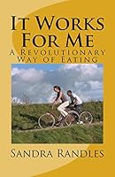 It Works For Me: A Revolutionary Way of Eating 1506114970 Book Cover