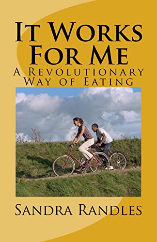 It Works For Me: A Revolutionary Way of Eating