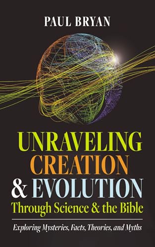 Unraveling Creation and Evolution Through Science and the Bible: Exploring