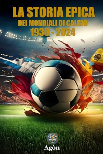 La storia epica dei mondiali di calcio 1930 - 2024: Le partite, le leggende, le emozioni di un secolo di calcio