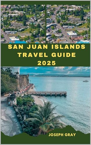 SAN JUAN ISLANDS TRAVEL GUIDE 2025 (TRAVEL ACROSS THE GLOBAL DESTINATION GUIDE SERIES Book 7)