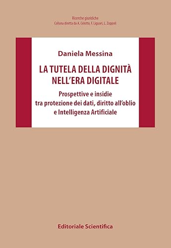 La tutela della dignità nell'era digitale. Prospettive e insidie tra protezione dei dati, diritto all'oblio e Intelligenza Artificiale