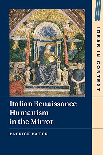 Italian Renaissance Humanism in the Mirror (Ideas in Context Book 14)