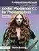 Produktbild Adobe Photoshop CC for Photographers 2016: Version 2015.5, A Professional Image Editor's Guide to the Creative Use of Photoshop for the Macintosh and PC: 2016 Edition -- Version 2015.5